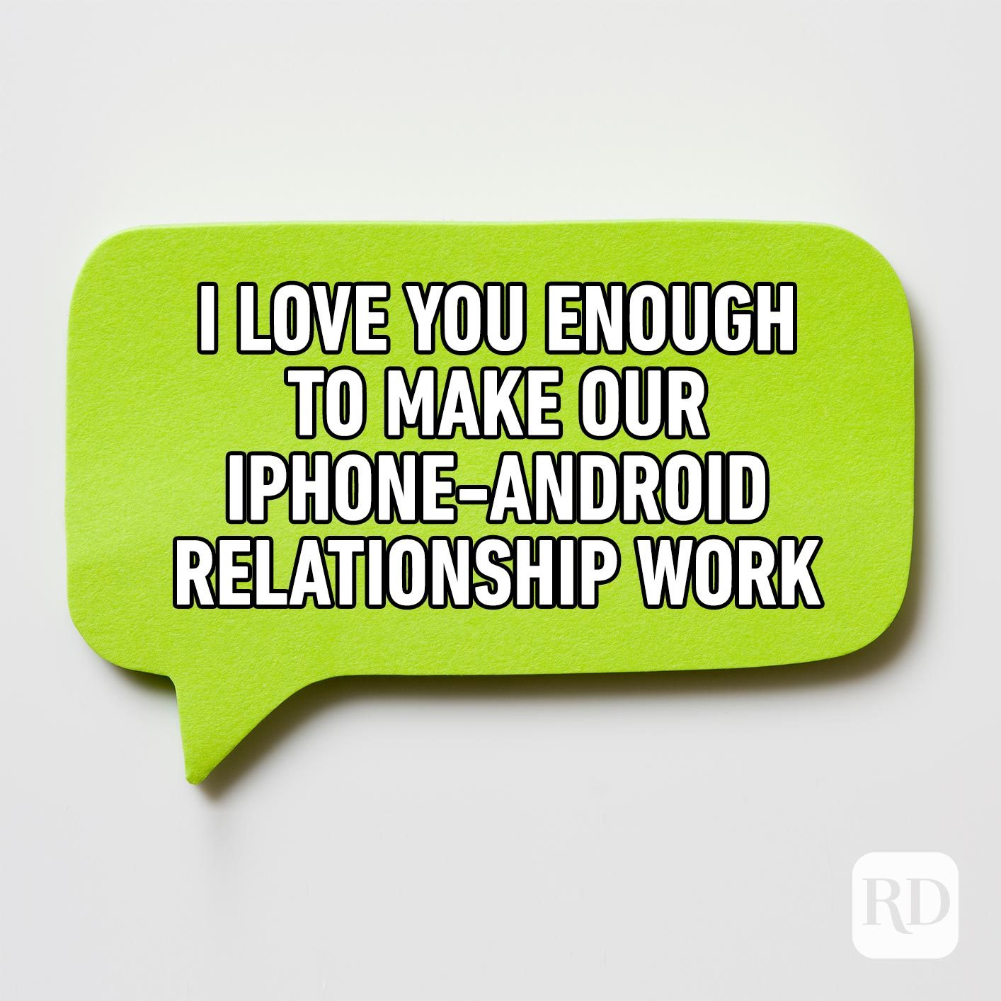 Green text bubble. Meme text: I love you enough to make our iphone-android relationship work.