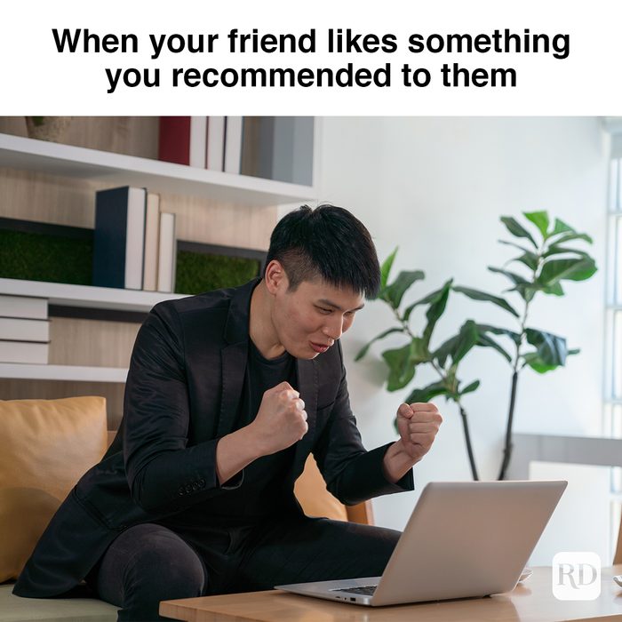 When Your Friend Likes Something You Recommended To Them