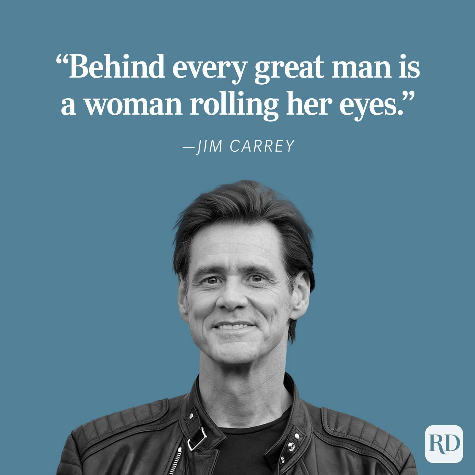 Man smiling; wearing a leather jacket. Quote above reads, "Behind every great man is a woman rolling her eyes." â€” Jim Carrey. Blue background.
